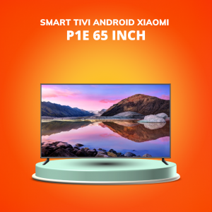 Smart Tivi Android Xiaomi P1E 65 inch