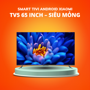 Smart Tivi Xiaomi TV5 65 inch – Siêu mỏng, hỗ trợ 8K, âm thanh giải mã kép